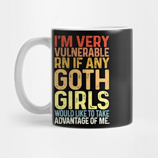 I'm Very Vulnerable Right Now If any goth girls would like to Take Advantage Of Me Mug